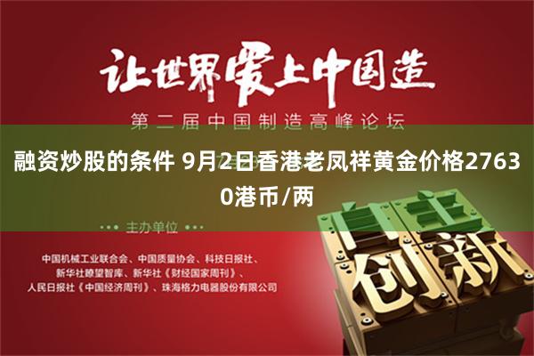 融资炒股的条件 9月2日香港老凤祥黄金价格27630港币/两