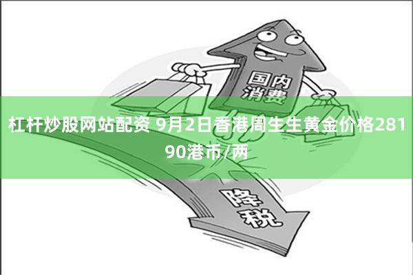 杠杆炒股网站配资 9月2日香港周生生黄金价格28190港币/两