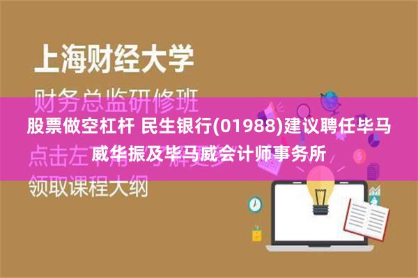 股票做空杠杆 民生银行(01988)建议聘任毕马威华振及毕马威会计师事务所