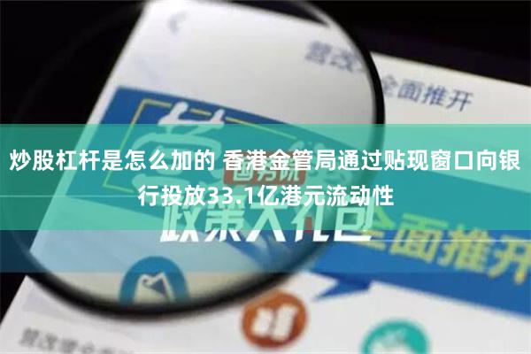 炒股杠杆是怎么加的 香港金管局通过贴现窗口向银行投放33.1亿港元流动性