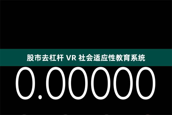 股市去杠杆 VR 社会适应性教育系统